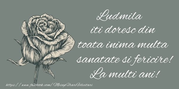 Felicitari de zi de nastere - Flori & Trandafiri | Ludmila iti doresc din toata inima multa sanatate si fericire! La multi ani!
