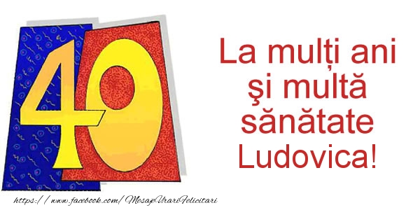 Felicitari de zi de nastere - La multi ani Ludovica! 40 ani