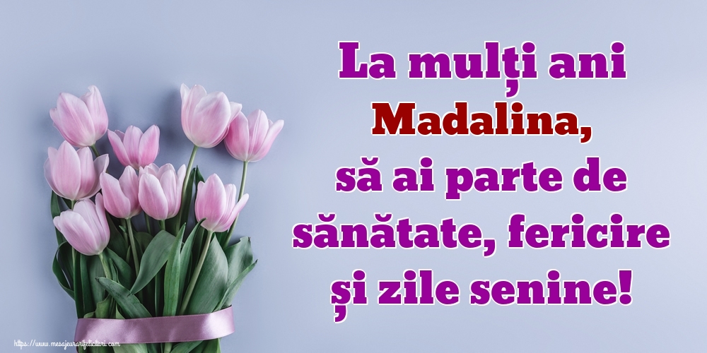 Felicitari de zi de nastere - Flori | La mulți ani Madalina, să ai parte de sănătate, fericire și zile senine!