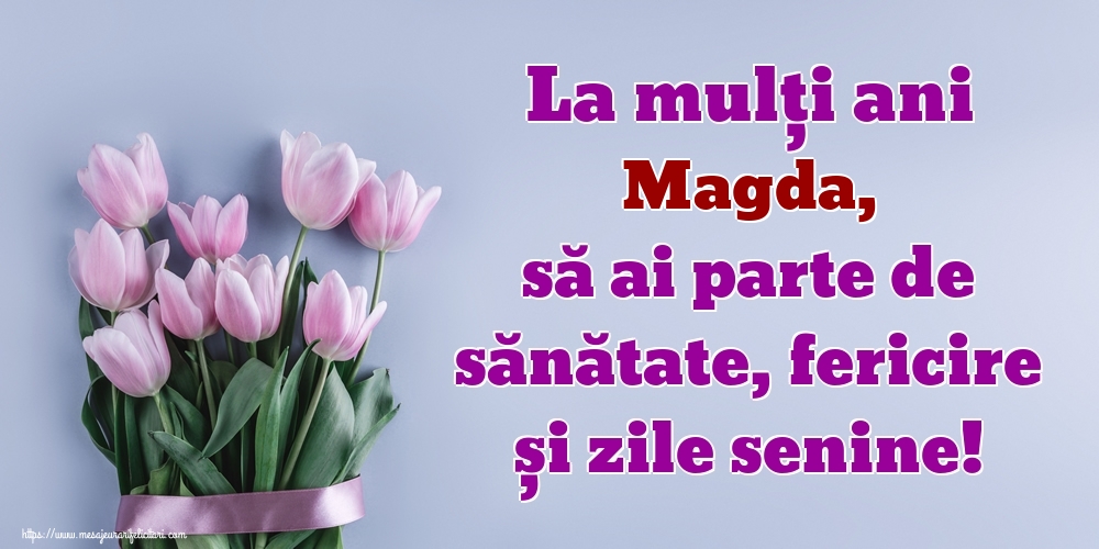Felicitari de zi de nastere - La mulți ani Magda, să ai parte de sănătate, fericire și zile senine!