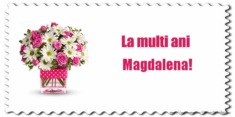 Felicitari de zi de nastere - Buchete De Flori & Flori | La multi ani Magdalena!