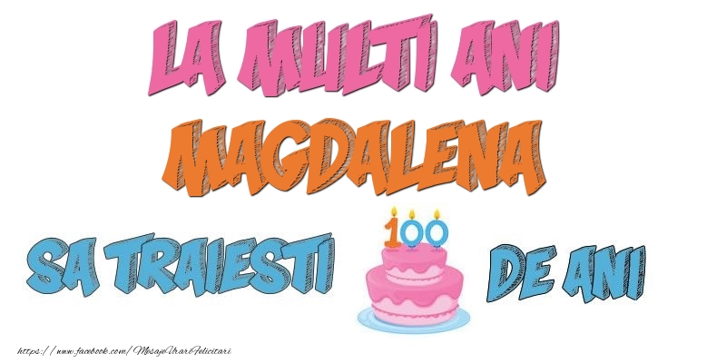 Felicitari de zi de nastere - La multi ani, Magdalena! Sa traiesti 100 de ani!