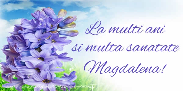 Felicitari de zi de nastere - Flori | La multi ani si multa sanatate Magdalena!
