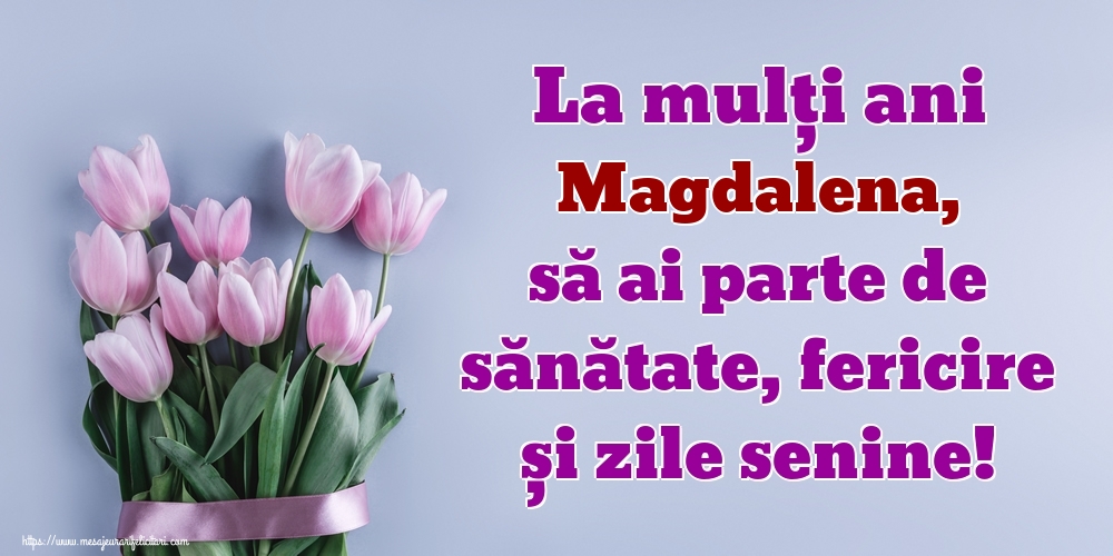 Felicitari de zi de nastere - Flori | La mulți ani Magdalena, să ai parte de sănătate, fericire și zile senine!