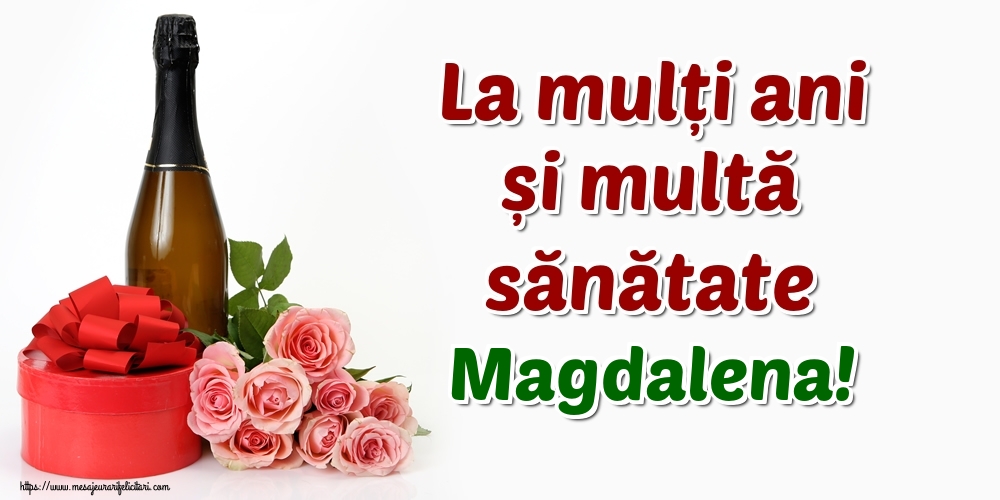 Felicitari de zi de nastere - Flori & Sampanie | La mulți ani și multă sănătate Magdalena!