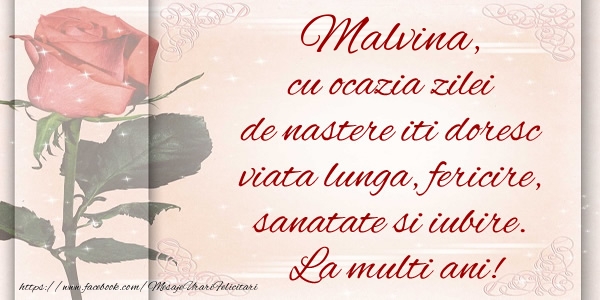 Felicitari de zi de nastere - Malvina cu ocazia zilei de nastere iti doresc viata lunga, fericire, sanatate si iubire. La multi ani!