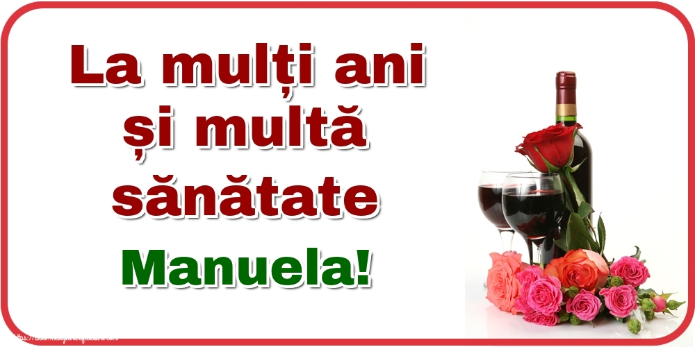 Felicitari de zi de nastere - Flori & Sampanie | La mulți ani și multă sănătate Manuela!