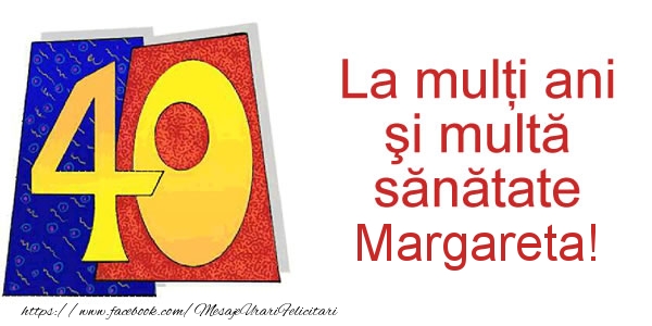 Felicitari de zi de nastere - La multi ani Margareta! 40 ani