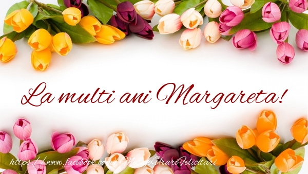 Felicitari de zi de nastere - Flori & Lalele | La multi ani Margareta!