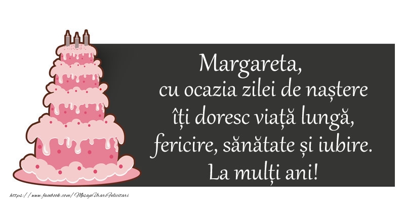 Felicitari de zi de nastere - Margareta, cu ocazia zilei de nastere iti doresc viata lunga,  fericire, sanatate si iubire.  La multi ani!
