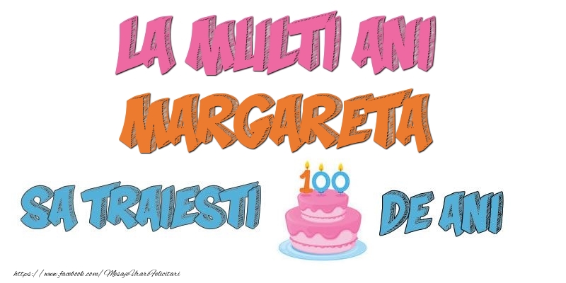 Felicitari de zi de nastere - La multi ani, Margareta! Sa traiesti 100 de ani!