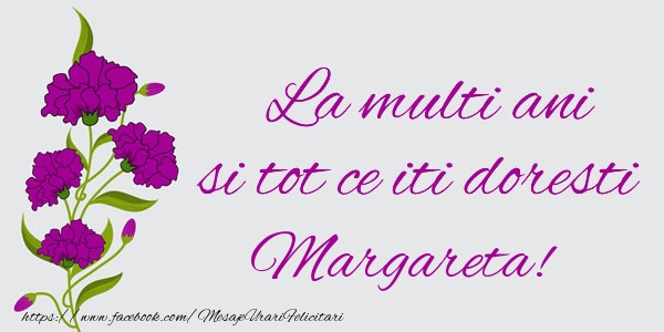 Felicitari de zi de nastere - La multi ani si tot ce iti doresti Margareta!