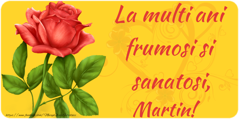 Felicitari de zi de nastere - Flori | La multi ani fericiti si sanatosi, Martin