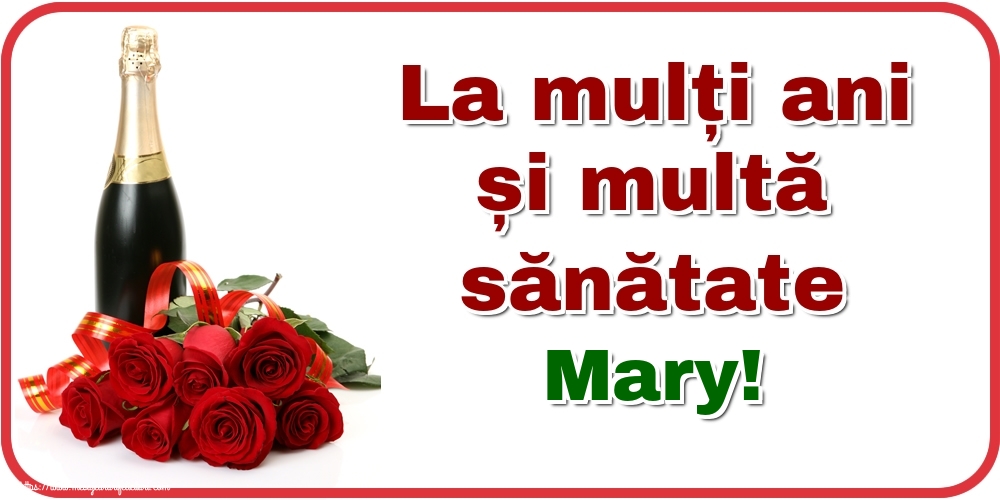 Felicitari de zi de nastere - Flori & Sampanie | La mulți ani și multă sănătate Mary!