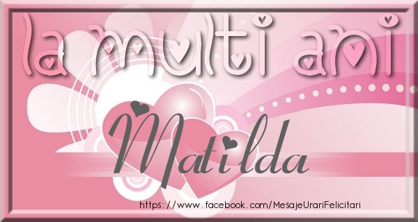 Felicitari de zi de nastere - La multi ani Matilda