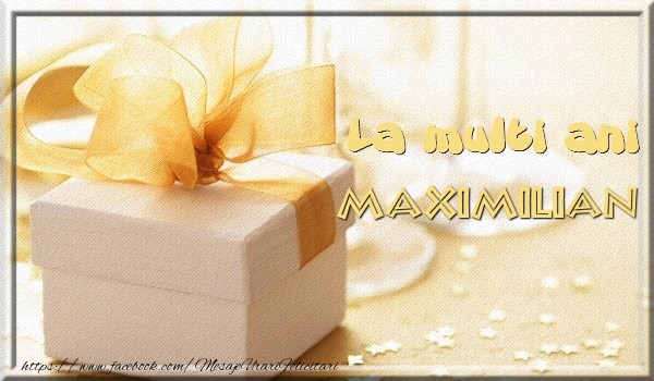 Felicitari de zi de nastere - Cadou | La multi ani Maximilian