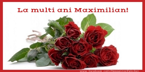 Felicitari de zi de nastere - Flori & Trandafiri | La multi ani Maximilian!