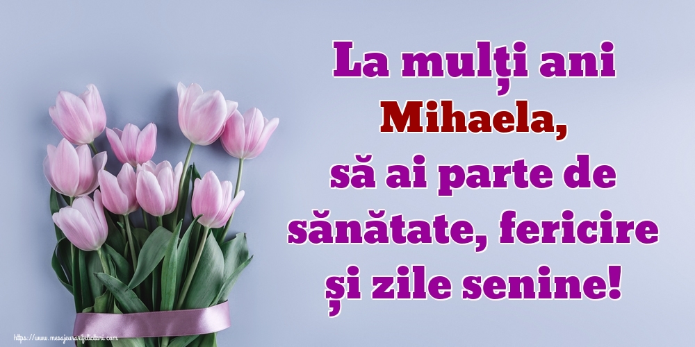  Felicitari de zi de nastere - Flori | La mulți ani Mihaela, să ai parte de sănătate, fericire și zile senine!