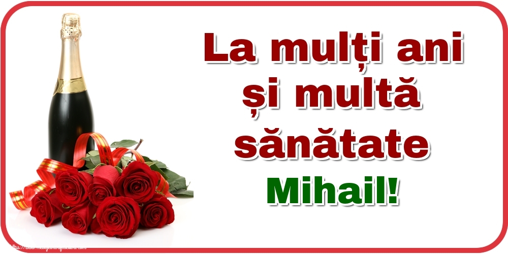 Felicitari de zi de nastere - Flori & Sampanie | La mulți ani și multă sănătate Mihail!