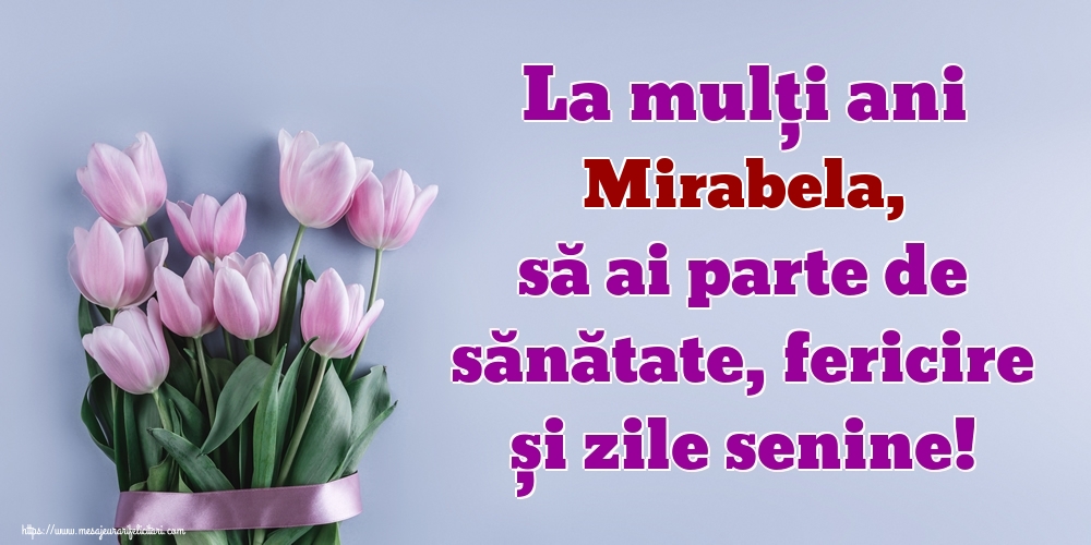 Felicitari de zi de nastere - La mulți ani Mirabela, să ai parte de sănătate, fericire și zile senine!
