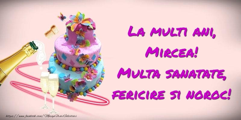 Felicitari de zi de nastere -  Felicitare cu tort si sampanie: La multi ani, Mircea! Multa sanatate, fericire si noroc!