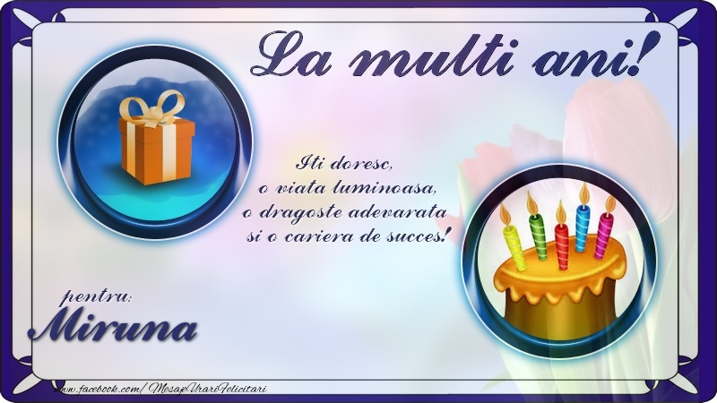 Felicitari de zi de nastere - La multi ani, pentru Miruna! Iti doresc,  o viata luminoasa, o dragoste adevarata  si o cariera de succes!