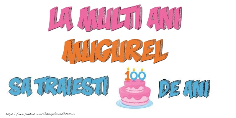 Felicitari de zi de nastere - Tort | La multi ani, Mugurel! Sa traiesti 100 de ani!