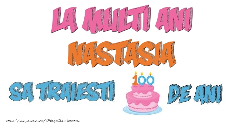 Felicitari de zi de nastere - Tort | La multi ani, Nastasia! Sa traiesti 100 de ani!