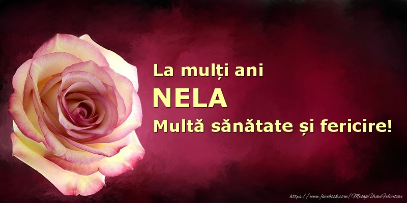 Felicitari de zi de nastere - La mulți ani Nela! Multă sănătate și fericire!