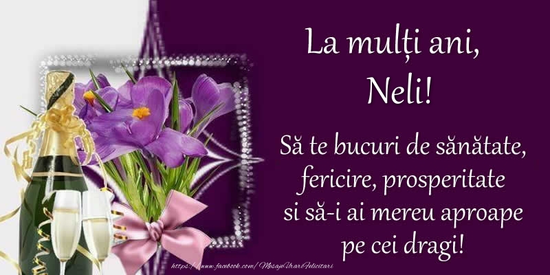 Felicitari de zi de nastere - Flori & Sampanie | La multi ani, Neli! Sa te bucuri de sanatate, fericire, prosperitate si sa-i ai mereu aproape pe cei dragi!