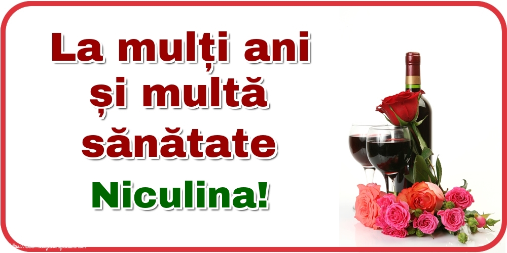 Felicitari de zi de nastere - Flori & Sampanie | La mulți ani și multă sănătate Niculina!
