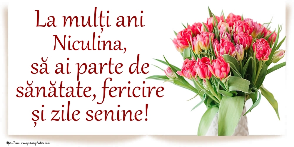 Felicitari de zi de nastere - Flori | La mulți ani Niculina, să ai parte de sănătate, fericire și zile senine!