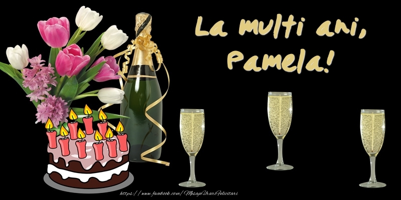 Felicitari de zi de nastere -  Felicitare cu tort, flori si sampanie: La multi ani, Pamela!