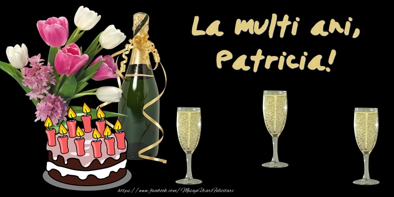 Felicitari de zi de nastere -  Felicitare cu tort, flori si sampanie: La multi ani, Patricia!