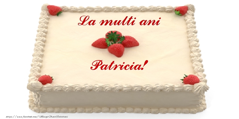 Felicitari de zi de nastere -  Tort cu capsuni - La multi ani Patricia!