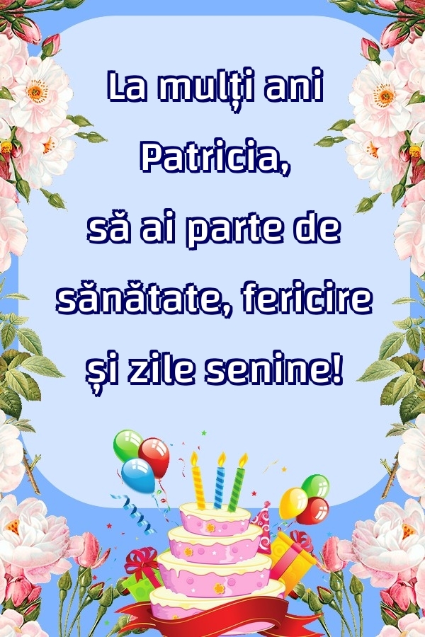 Felicitari de zi de nastere - La mulți ani Patricia, să ai parte de sănătate, fericire și zile senine!