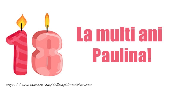 Felicitari de zi de nastere -  La multi ani Paulina! 18 ani