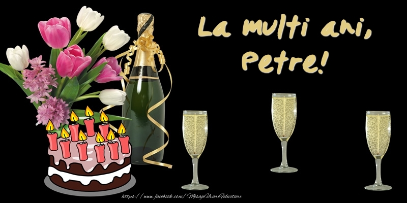 Felicitari de zi de nastere -  Felicitare cu tort, flori si sampanie: La multi ani, Petre!