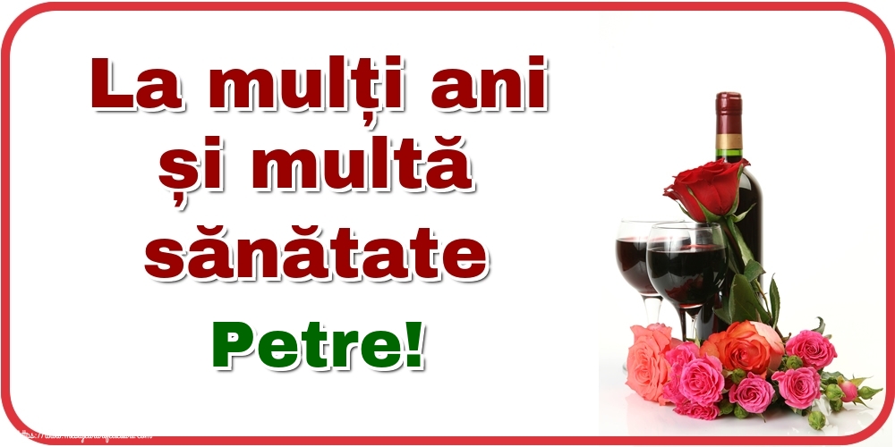 Felicitari de zi de nastere - Flori & Sampanie | La mulți ani și multă sănătate Petre!
