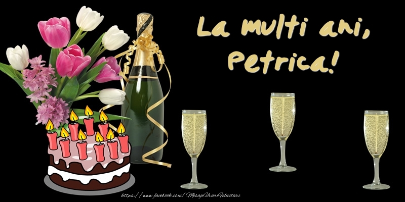 Felicitari de zi de nastere -  Felicitare cu tort, flori si sampanie: La multi ani, Petrica!