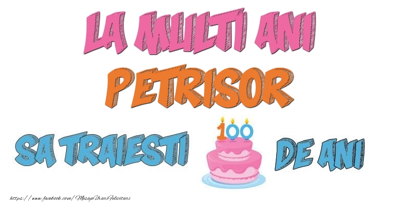 Felicitari de zi de nastere - Tort | La multi ani, Petrisor! Sa traiesti 100 de ani!