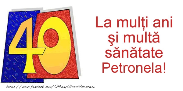 Felicitari de zi de nastere - La multi ani Petronela! 40 ani