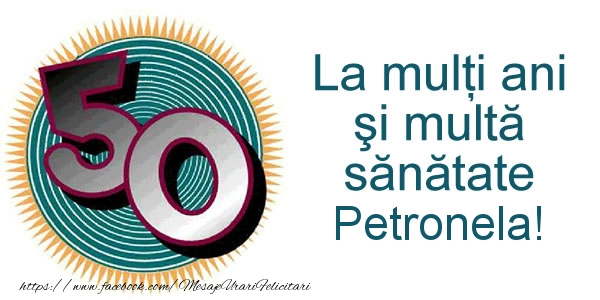 Felicitari de zi de nastere -  La multi ani Petronela! 50 ani