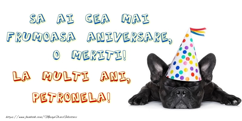 Felicitari de zi de nastere - Sa ai cea mai frumoasa aniversare, o meriti! La multi ani, Petronela!
