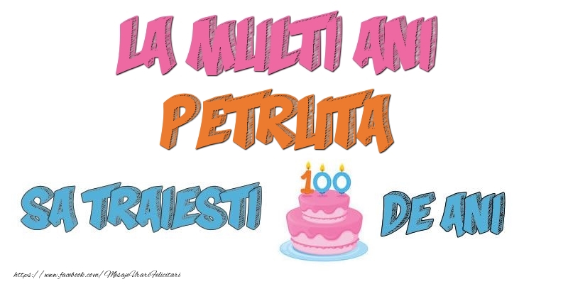 Felicitari de zi de nastere - La multi ani, Petruta! Sa traiesti 100 de ani!