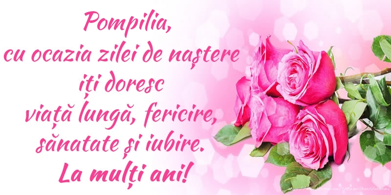 Felicitari de zi de nastere - Pompilia, cu ocazia zilei de naștere iți doresc viață lungă, fericire, sănatate și iubire. La mulți ani!