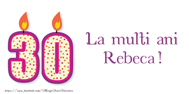 Felicitari de zi de nastere - La multi ani Rebeca! 30 de ani