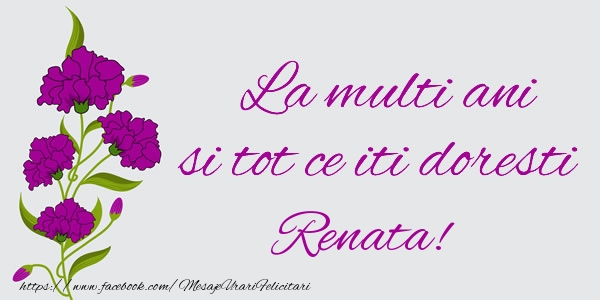Felicitari de zi de nastere - Flori | La multi ani si tot ce iti doresti Renata!