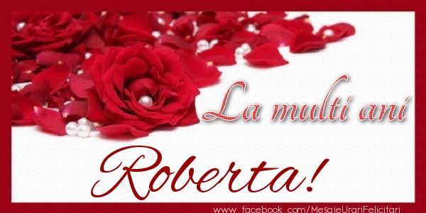 Felicitari de zi de nastere - Trandafiri | La multi ani Roberta!