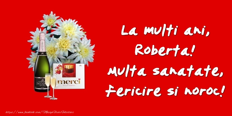 Felicitari de zi de nastere - Flori & Sampanie | La multi ani, Roberta! Multa sanatate, fericire si noroc!